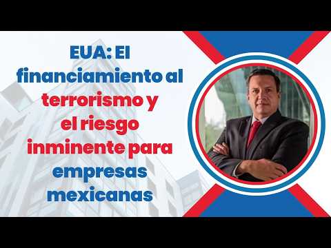 EUA: EI financiamiento al terrorismo y el riesgo inminente para empresas mexicanas