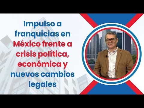 Impulso a franquicias en México frente a crisis política, económica y nuevos cambios legales