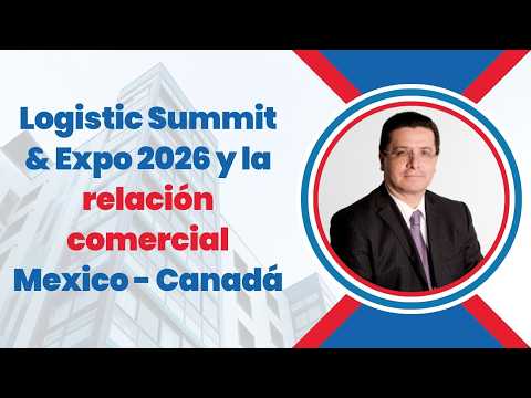 Logistic Summit & Expo 2026 y la relación comercial Mexico – Canadá