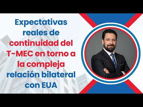 Expectativas reales de continuidad del T-MEC en torno a la compleja relación bilateral con EUA