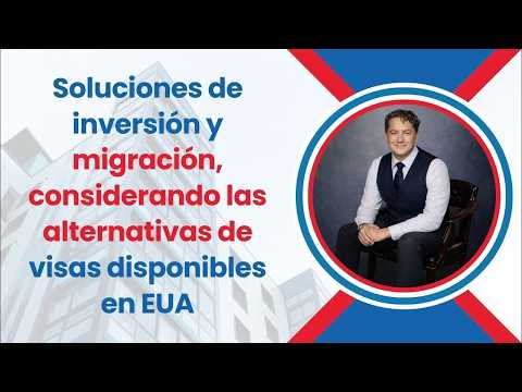 Soluciones de inversión y migración, considerando las alternativas de visas disponibles en EUA
