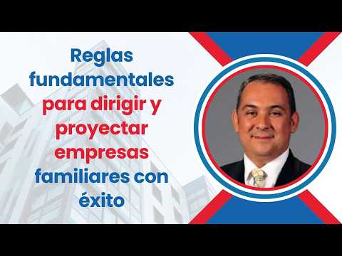 Reglas fundamentales para dirigir y proyectar empresas familiares con éxito
