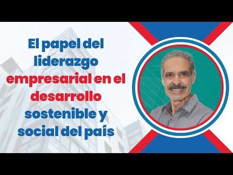 El papel del liderazgo empresarial en el desarrollo sostenible y social del país