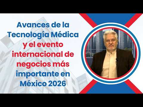 Avances de la Tecnología Médica y el evento internacional de negocios más importante en México 2026