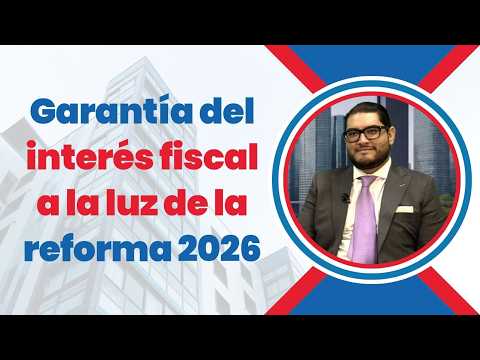 Garantía del interés fiscal a la luz de la reforma 2026