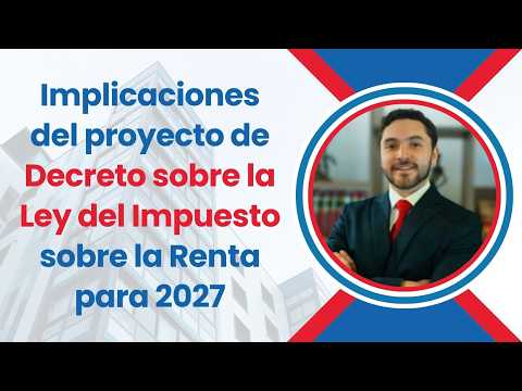 Implicaciones del proyecto de Decreto sobre la Ley del Impuesto sobre la Renta para 2027